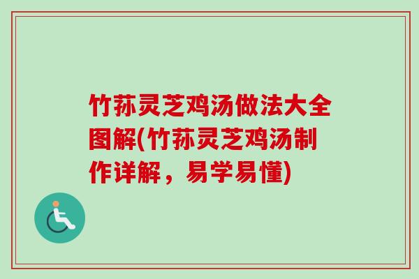 竹荪灵芝鸡汤做法大全图解(竹荪灵芝鸡汤制作详解,易学易懂) 竹荪灵芝鸡汤做法大全图解(竹荪灵芝鸡汤制作详解,易学易懂)