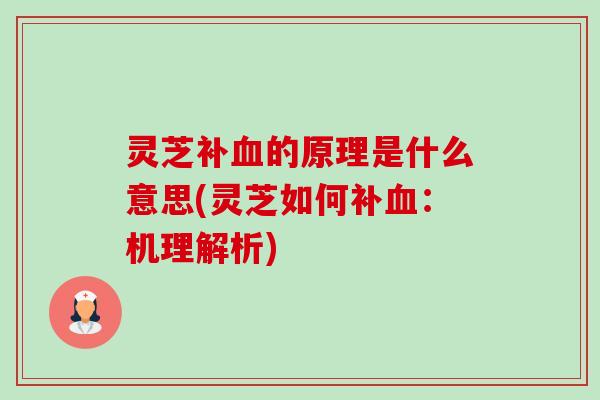 灵芝补的原理是什么意思(灵芝如何补：机理解析)