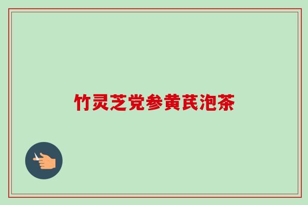 竹灵芝党参黄芪泡茶 竹灵芝党参黄芪泡茶