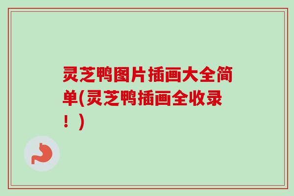 灵芝鸭图片插画大全简单(灵芝鸭插画全收录!) 灵芝鸭图片插画大全简单(灵芝鸭插画全收录!)
