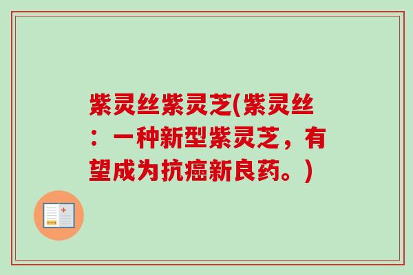 紫灵丝紫灵芝(紫灵丝：一种新型紫灵芝，有望成为抗新良药。)