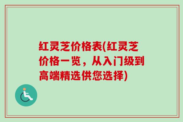 红灵芝价格表(红灵芝价格一览,从入门级到高端精选供您选择) 红灵芝价格表(红灵芝价格一览,从入门级到高端精选供您选择)