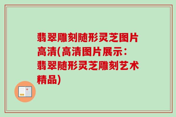 翡翠雕刻随形灵芝图片高清(高清图片展示:翡翠随形灵芝雕刻艺术精品) 翡翠雕刻随形灵芝图片高清(高清图片展示:翡翠随形灵芝雕刻艺术精品)