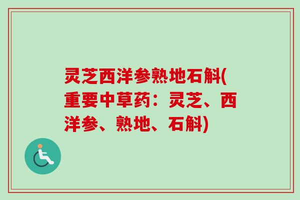 灵芝西洋参熟地石斛(重要中草药:灵芝、西洋参、熟地、石斛) 灵芝西洋参熟地石斛(重要中草药:灵芝、西洋参、熟地、石斛)