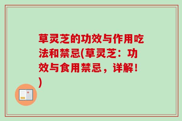 草灵芝的功效与作用吃法和禁忌(草灵芝:功效与食用禁忌,详解!) 草灵芝的功效与作用吃法和禁忌(草灵芝:功效与食用禁忌,详解!)