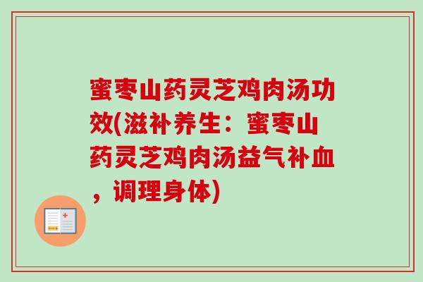 蜜枣山药灵芝鸡肉汤功效(滋补养生：蜜枣山药灵芝鸡肉汤益气补，调理身体)