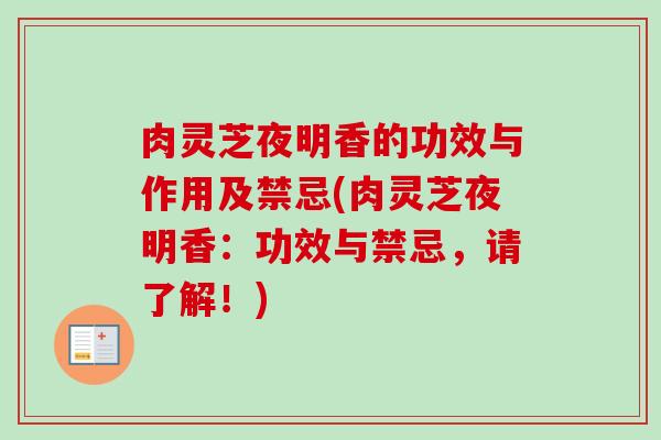 肉灵芝夜明香的功效与作用及禁忌(肉灵芝夜明香:功效与禁忌,请了解!) 肉灵芝夜明香的功效与作用及禁忌(肉灵芝夜明香:功效与禁忌,请了解!)
