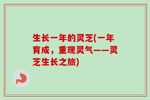生长一年的灵芝(一年育成,重现灵气——灵芝生长之旅) 生长一年的灵芝(一年育成,重现灵气——灵芝生长之旅)