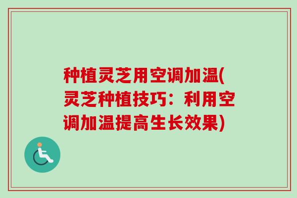 种植灵芝用空调加温(灵芝种植技巧:利用空调加温提高生长效果) 种植灵芝用空调加温(灵芝种植技巧:利用空调加温提高生长效果)