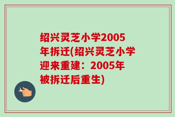 绍兴灵芝小学2005年拆迁(绍兴灵芝小学迎来重建：2005年被拆迁后重生)