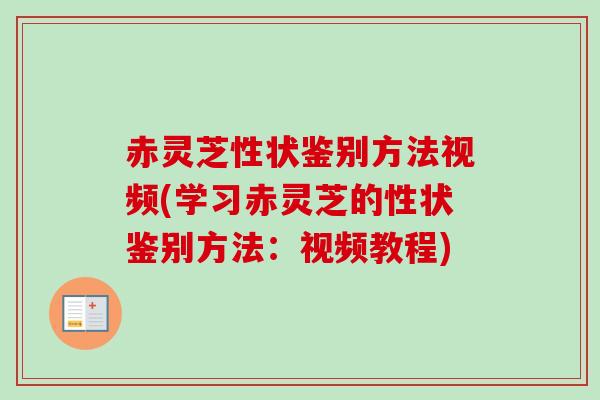 赤灵芝性状鉴别方法视频(学习赤灵芝的性状鉴别方法:视频教程) 赤灵芝性状鉴别方法视频(学习赤灵芝的性状鉴别方法:视频教程)
