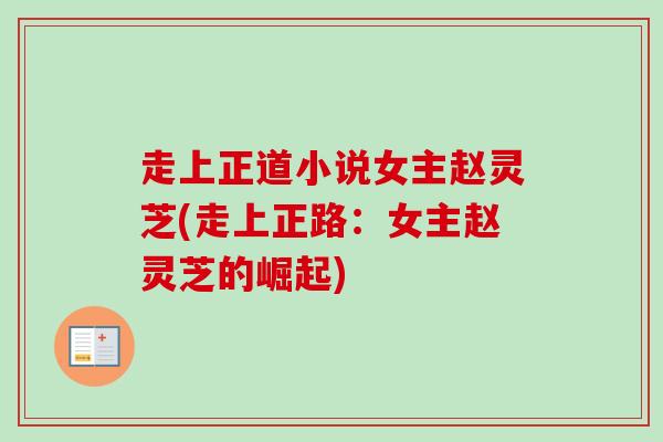 走上正道小说女主赵灵芝(走上正路：女主赵灵芝的崛起)