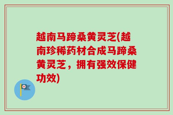 越南马蹄桑黄灵芝(越南珍稀药材合成马蹄桑黄灵芝,拥有强效保健功效) 越南马蹄桑黄灵芝(越南珍稀药材合成马蹄桑黄灵芝,拥有强效保健功效)