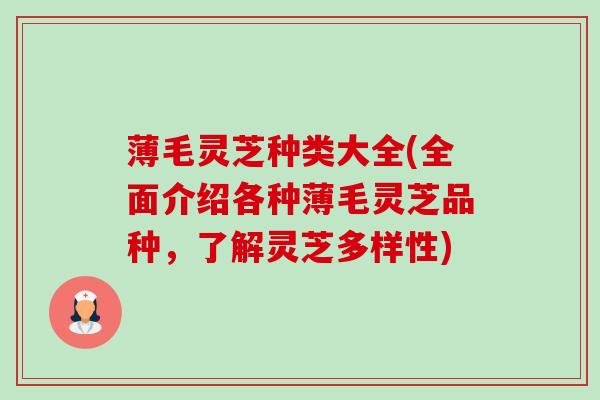 薄毛灵芝种类大全(全面介绍各种薄毛灵芝品种，了解灵芝多样性)