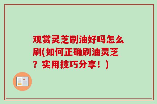 观赏灵芝刷油好吗怎么刷(如何正确刷油灵芝？实用技巧分享！)