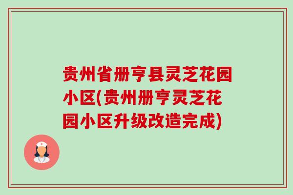 贵州省册亨县灵芝花园小区(贵州册亨灵芝花园小区升级改造完成)