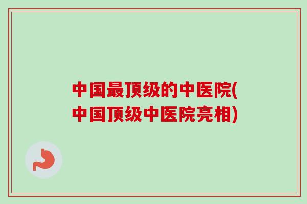 中国的中医院(中国中医院亮相)