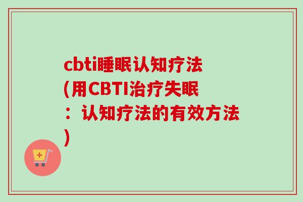 cbti认知疗法(用CBTI：认知疗法的有效方法)