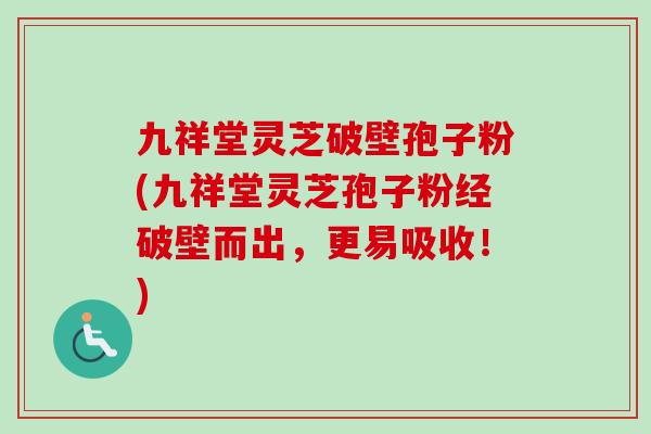 九祥堂灵芝破壁孢子粉(九祥堂灵芝孢子粉经破壁而出,更易吸收!) 九祥堂灵芝破壁孢子粉(九祥堂灵芝孢子粉经破壁而出,更易吸收!)