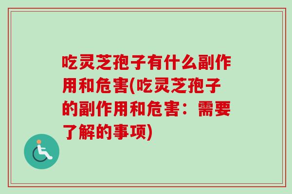吃灵芝孢子有什么副作用和危害(吃灵芝孢子的副作用和危害:需要了解的事项) 吃灵芝孢子有什么副作用和危害(吃灵芝孢子的副作用和危害:需要了解的事项)