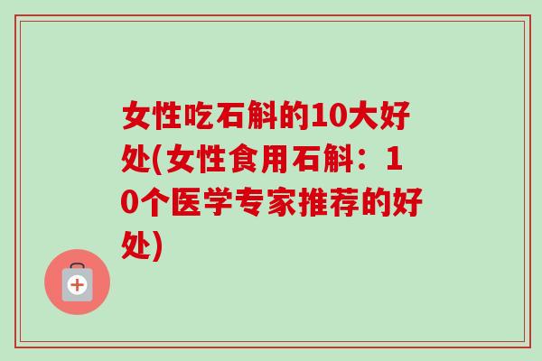 女性吃石斛的10大好处(女性食用石斛:10个医学专家推荐的好处) 女性吃石斛的10大好处(女性食用石斛:10个医学专家推荐的好处)