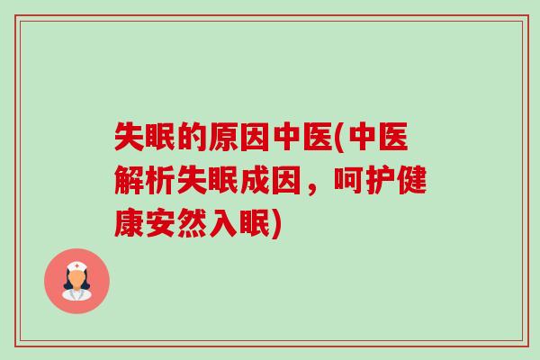 的原因中医(中医解析成因,呵护健康安然入眠) 的原因中医(中医解析成因,呵护健康安然入眠)