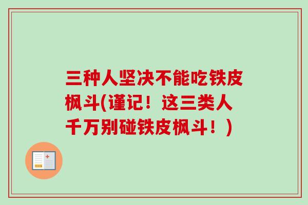三种人坚决不能吃铁皮枫斗(谨记!这三类人千万别碰铁皮枫斗!) 三种人坚决不能吃铁皮枫斗(谨记!这三类人千万别碰铁皮枫斗!)