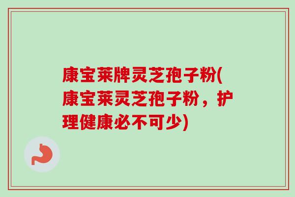 康宝莱牌灵芝孢子粉(康宝莱灵芝孢子粉,护理健康必不可少) 康宝莱牌灵芝孢子粉(康宝莱灵芝孢子粉,护理健康必不可少)