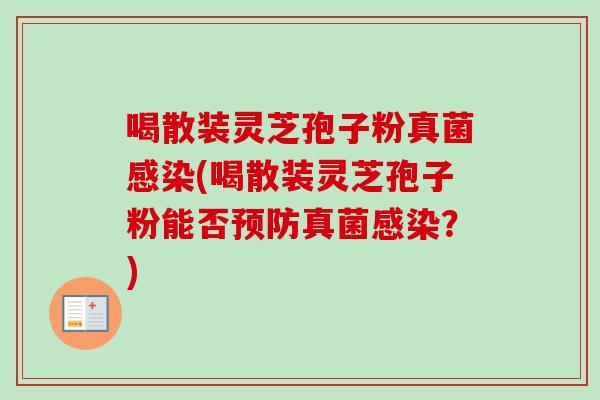 喝散装灵芝孢子粉真菌(喝散装灵芝孢子粉能否真菌?) 喝散装灵芝孢子粉真菌(喝散装灵芝孢子粉能否真菌?)