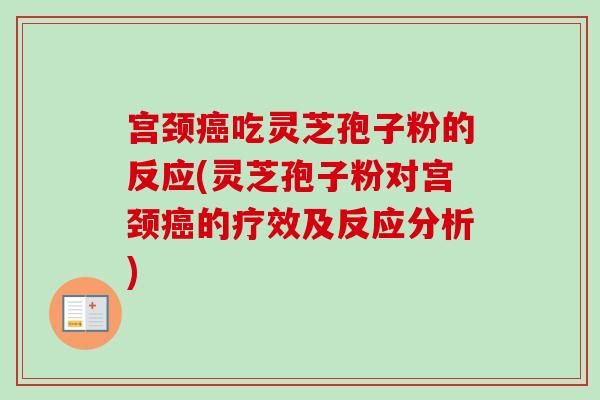 宫颈吃灵芝孢子粉的反应(灵芝孢子粉对宫颈的疗效及反应分析) 宫颈吃灵芝孢子粉的反应(灵芝孢子粉对宫颈的疗效及反应分析)