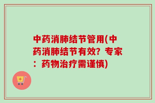 消结节管用(消结节有效?专家:需谨慎) 消结节管用(消结节有效?专家:需谨慎)