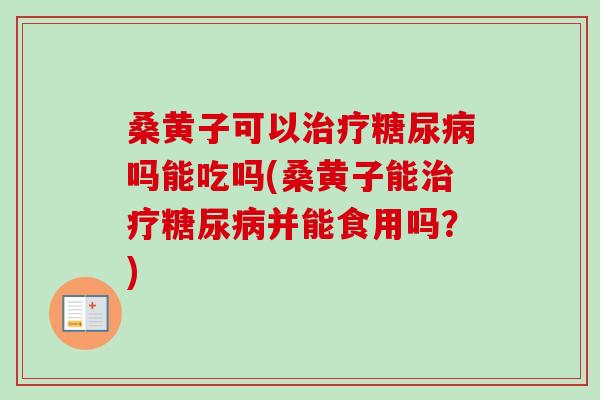 桑黄子可以吗能吃吗(桑黄子能并能食用吗?) 桑黄子可以吗能吃吗(桑黄子能并能食用吗?)