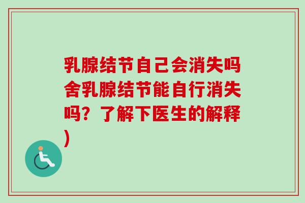 乳腺结节自己会消失吗舍乳腺结节能自行消失吗?了解下医生的解释) 乳腺结节自己会消失吗舍乳腺结节能自行消失吗?了解下医生的解释)