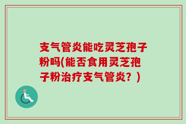 能吃灵芝孢子粉吗(能否食用灵芝孢子粉?) 能吃灵芝孢子粉吗(能否食用灵芝孢子粉?)