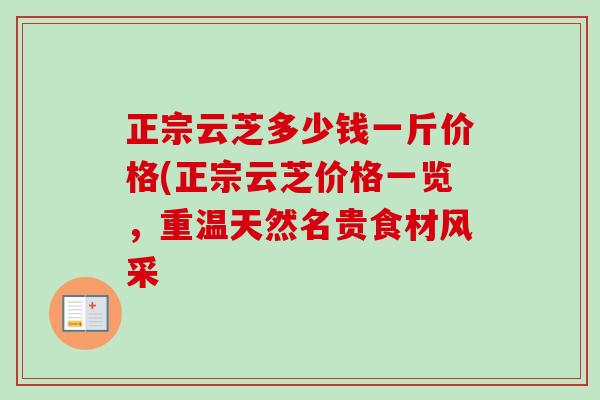 正宗云芝多少钱一斤价格(正宗云芝价格一览,重温天然名贵食材风采 正宗云芝多少钱一斤价格(正宗云芝价格一览,重温天然名贵食材风采