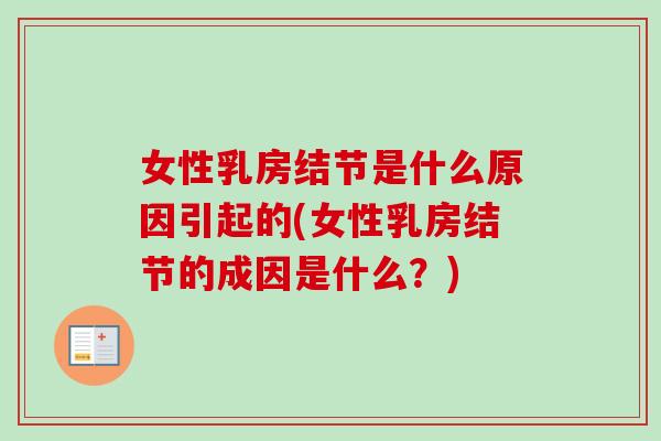 女性乳房结节是什么原因引起的(女性乳房结节的成因是什么?) 女性乳房结节是什么原因引起的(女性乳房结节的成因是什么?)