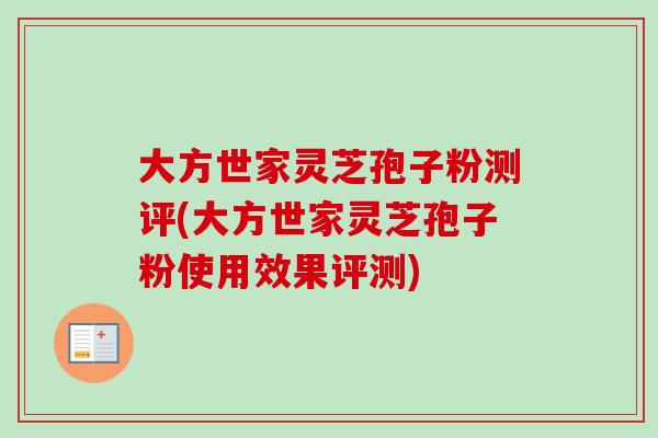 大方世家灵芝孢子粉测评(大方世家灵芝孢子粉使用效果评测)