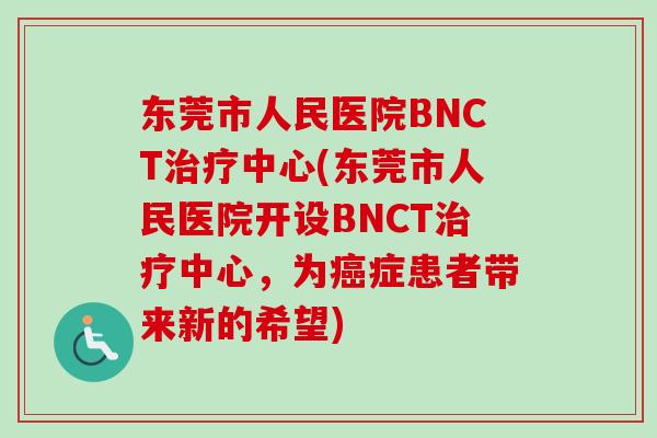 东莞市人民医院BNCT中心(东莞市人民医院开设BNCT中心,为症患者带来新的希望) 东莞市人民医院BNCT中心(东莞市人民医院开设BNCT中心,为症患者带来新的希望)