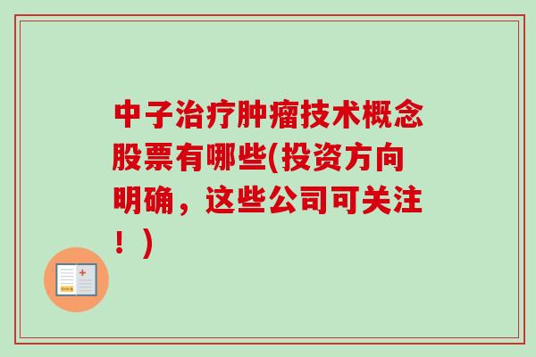 中子技术概念股票有哪些(投资方向明确,这些公司可关注!) 中子技术概念股票有哪些(投资方向明确,这些公司可关注!)