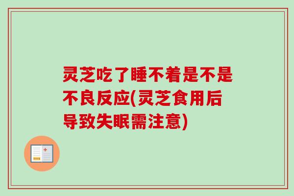 灵芝吃了睡不着是不是不良反应(灵芝食用后导致需注意)