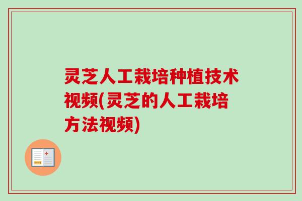 灵芝人工栽培种植技术视频(灵芝的人工栽培方法视频) 灵芝人工栽培种植技术视频(灵芝的人工栽培方法视频)