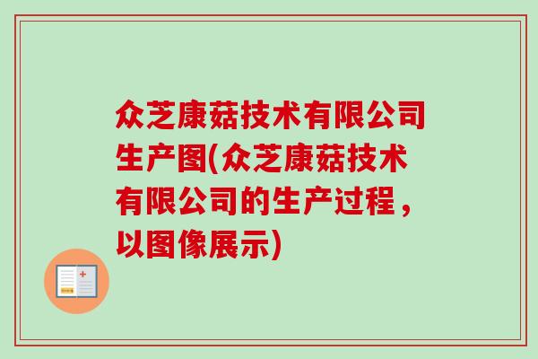 众芝康菇技术有限公司生产图(众芝康菇技术有限公司的生产过程,以图像展示) 众芝康菇技术有限公司生产图(众芝康菇技术有限公司的生产过程,以图像展示)