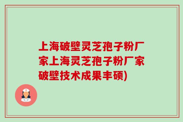 上海破壁灵芝孢子粉厂家上海灵芝孢子粉厂家破壁技术成果丰硕) 上海破壁灵芝孢子粉厂家上海灵芝孢子粉厂家破壁技术成果丰硕)