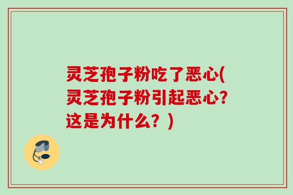 灵芝孢子粉吃了恶心(灵芝孢子粉引起恶心?这是为什么?) 灵芝孢子粉吃了恶心(灵芝孢子粉引起恶心?这是为什么?)