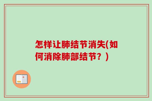 怎样让结节消失(如何消除部结节?) 怎样让结节消失(如何消除部结节?)