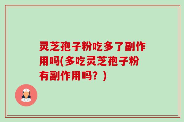 灵芝孢子粉吃多了副作用吗(多吃灵芝孢子粉有副作用吗？)