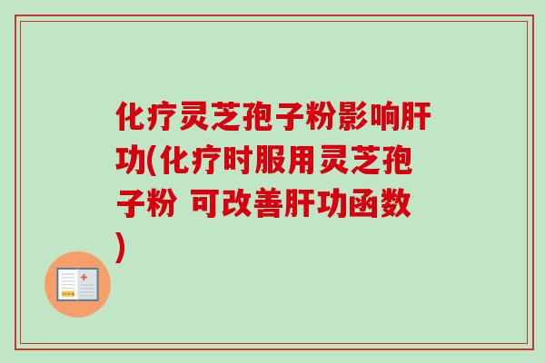 灵芝孢子粉影响功(时服用灵芝孢子粉 可改善功函数) 灵芝孢子粉影响功(时服用灵芝孢子粉 可改善功函数)