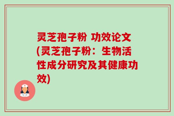灵芝孢子粉 功效论文(灵芝孢子粉:生物活性成分研究及其健康功效) 灵芝孢子粉 功效论文(灵芝孢子粉:生物活性成分研究及其健康功效)