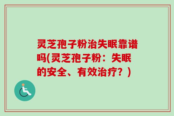 灵芝孢子粉靠谱吗(灵芝孢子粉:的安全、有效?) 灵芝孢子粉靠谱吗(灵芝孢子粉:的安全、有效?)