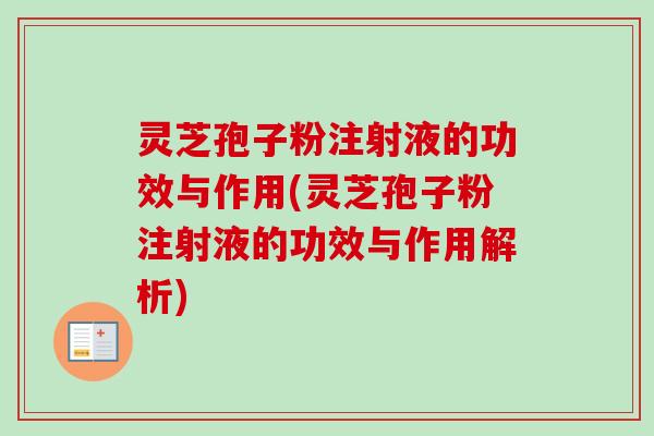 灵芝孢子粉注射液的功效与作用(灵芝孢子粉注射液的功效与作用解析) 灵芝孢子粉注射液的功效与作用(灵芝孢子粉注射液的功效与作用解析)